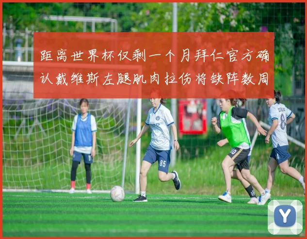 距离世界杯仅剩一个月拜仁官方确认戴维斯左腿肌肉拉伤将缺阵数周